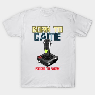 Born to Game, Forced to Work T-Shirt